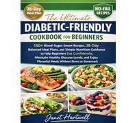 The Ultimate Diabetic-Friendly Cookbook for Beginners: 150+ Blood-Sugar-Smart Recipes, 28-Day Meal Plans, & Simple Nutrition Guidance to Help ... Flavorful Meals Without Stress or Guesswork