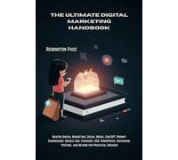 THE ULTIMATE DIGITAL MARKETING HANDBOOK: Master Digital Marketing, Social Media, ChatGPT, Prompt Engineering, Google Ads, Facebook, SEO, WordPress, Instagram, YouTube, and Beyond for Practical Success