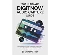 THE ULTIMATE DIGITNOW AUDIO CAPTURE GUIDE: Record, Restore & Convert Analog Audio to Digital with Ease-For Beginners and Audio Enthusiasts