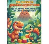 The Ultimate Dinosaur Activity Book for Kids Ages 3-5: Roar-some Fun Workbook! Coloring, Mazes, Dot-to-Dot, Cut & Paste, and Logic Puzzles with T-Rex, Spinosaurus, and More!