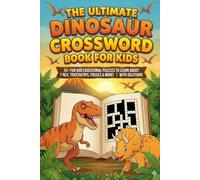 The Ultimate Dinosaur Crossword Book for Kids: 50+ Fun and Educational Puzzles to Learn About T-Rex, Triceratops, Fossils & More! | With Solutions