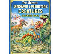 The Ultimate Dinosaur & Prehistoric Creatures Coloring Book: 50 Realistic Dinosaurs and Ancient Ocean Reptiles