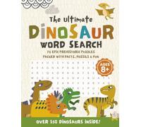 The Ultimate Dinosaur Word Search: 76 Epic Prehistoric Puzzles, Packed With Facts, Fossils and Fun