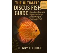 The Ultimate Discus Fish Guide: Care, Breeding, and Aquarium Setup for the King of Freshwater Fish