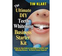 The Ultimate DIY Teeth Whitening Business Starter Kit: A Step-by-Step Guide to Launching a Profitable Teeth Whitening Business - No Dental License Required!