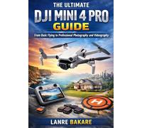 THE ULTIMATE DJI MINI 4 PRO GUIDE: From Basic Flying to Professional Photography and Videography