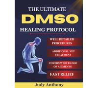 The Ultimate DMSO Healing Protocol: The Complete Guide to Natural Pain Relief, Detox, and Healing with Dimethyl Sulfoxide