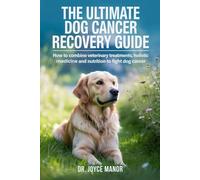 The Ultimate Dog Cancer Recovery Guide: How to Combine Veterinary Treatments, Holistic Medicine, and Nutrition to Fight Dog Cancer