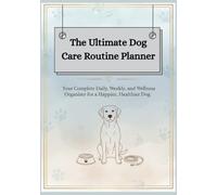The Ultimate Dog Care Routine Planner (B&W Everyday Edition): Your Complete Daily, Weekly, and Wellness Organizer for a Happier, Healthier Dog