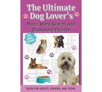 The Ultimate Dog Lover’s Maze, Word Search & Crossword Puzzle Book: 55+ Brain-Boosting Dog Puzzles for Adults, Seniors & Teens | Activity Book ... ... Gift for Holidays, Vacations, Relaxation