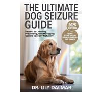 The Ultimate Dog Seizure Guide: Secrets to Calming, Preventing, and Managing Canine Epilepsy Naturally.