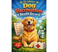 The Ultimate Dog Vaccination & Health Record: Comprehensive Medical Passport for Dogs | Immunization Tracker, Vet Visit Log, and Medication History ... Handy Size | 120 Professional Tracking Pages