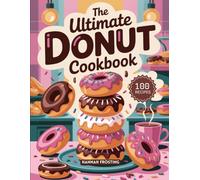 The Ultimate Donut Cookbook: Delicious Homemade Donut Recipes for Every Skill Level