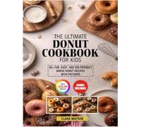 The Ultimate Donut Cookbook for Kids: 50+ Fun, Easy, and Kid-Friendly Baked Donut Recipes with Pictures.