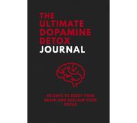 The Ultimate Dopamine Detox Journal - 40 Days to Reset Your Brain and Reclaim Your Focus