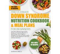 THE ULTIMATE DOWN SYNDROME NUTRITION COOKBOOK & MEAL PLANS FOR BEGINNERS: Over1000+ Balanced, Easy-to-Follow Recipes and Supportive Meal Plans to ... Healthy Growth and Daily Wellness for I...