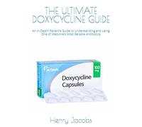THE ULTIMATE DOXYCYCLINE GUIDE: An In-Depth Patient’s Guide to Understanding and Using One of Medicine’s Most Reliable Antibiotics