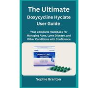 The Ultimate Doxycycline Hyclate User Guide: Your Complete Handbook for Managing Acne, Lyme Disease, and Other Conditions with Confidence