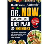 The Ultimate Dr. Now 1200-Calorie Diet Plan for Beginners: Easy, Low-Calorie Recipes Inspired by Dr. Nowzaradan to Help You Lose Weight, Regain Energy, and Improve Your Health