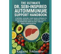 THE ULTIMATE DR. SEBI-INSPIRED AUTOIMMUNE SUPPORT HANDBOOK: A NATURAL, ALKALINE, PLANT-BASED APPROACH TO ENHANCING IMMUNE HEALTH, IMPROVING VITALITY, ... INNER BALANCE THROUGH WHOLE-FOOD NUTRITION