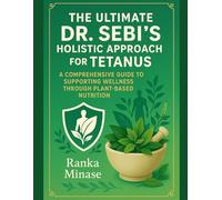 THE ULTIMATE DR. SEBI'S HOLISTIC APPROACH FOR TETANUS: A COMPREHENSIVE GUIDE TO SUPPORTING WELLNESS THROUGH PLANT-BASED NUTRITION