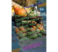 The Ultimate Drawing Book for Beginners: Unlock Your Creativity with Easy Sketching and Doodling: A Fun and Relaxing Sketchbook for Artists of All ... Drawing, Doodling, and Creative Expression
