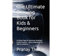 The Ultimate Drawing Book for Kids & Beginners: Fun Blank Pages for Sketching, Doodling & Creative Practice - Boost Imagination, Art Skills & Confidence
