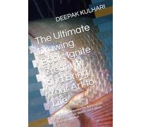 The Ultimate Drawing Book: Ignite Creativity and Bring Your Art to Life: A Perfect Companion for Artists of All Ages to Practice, Sketch, and Explore Their Imagination