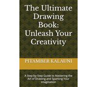 The Ultimate Drawing Book: Unleash Your Creativity: A Step-by-Step Guide to Mastering the Art of Drawing and Sparking Your Imagination