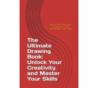 The Ultimate Drawing Book: Unlock Your Creativity and Master Your Skills: Step-by-Step Techniques for Beginners and Experienced Artists Alike