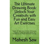 The Ultimate Drawing Book: Unlock Your Creativity with Fun and Easy Art Exercises: Perfect for Beginners & Artists of All Levels - Discover Simple ... Confidence, and Master the Art of Drawing