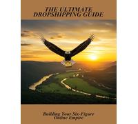 The Ultimate Dropshipping Guide: Building Your Six-Figure Online Empire