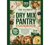 The Ultimate Dry Mix Pantry Cookbook 2026: 200+ Budget-Friendly Homemade Mixes, Make-Ahead Baking Blends, Shelf-Stable Pantry Staples, Quick & Easy Family Meals, and a 30-Day Meal Plan for Beginners