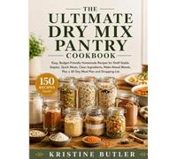 The Ultimate Dry Mix Pantry Cookbook: Easy, Budget-Friendly Homemade Recipes for Shelf-Stable Staples, Quick Meals, Clean Ingredients, Make-Ahead Blends, Plus a 30-Day Meal Plan and Shopping List