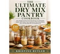 The Ultimate Dry Mix Pantry Cookbook: Easy, Budget-Friendly Homemade Recipes for Shelf-Stable Staples, Quick Meals, Clean Ingredients, Make-Ahead Blends, Plus a 30-Day Meal Plan and Shopping List