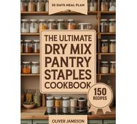 The Ultimate Dry Mix Pantry Staples Cookbook: From-Scratch Recipes for Simple Homemade Staples
