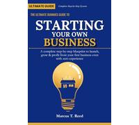 The Ultimate Dummies Guide to Starting Your Own Business: A Complete Step-by-Step Blueprint to Launch, Grow, and Profit from Your First Business - Even with Zero Experience