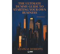 The Ultimate Dummy Guide To Starting Your Own Business 2026 Edition: Essential Steps for Beginners to Launch, Scale and Run a Successful Business Fully Updated for the New Economy