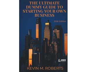 The Ultimate Dummy Guide To Starting Your Own Business 2026 Edition: Essential Steps for Beginners to Launch, Scale and Run a Successful Business Fully Updated for the New Economy