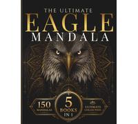 The Ultimate Eagle Mandala Collection: A Premium 5-in-1 Adult Coloring Book Featuring 150 Majestic American Eagle Mandalas with Sacred Geometry, ... Patterns for Relaxation & Stress Relief