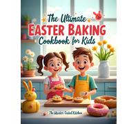 The Ultimate Easter Baking Cookbook for Kids: 60+ Easy, Egg-citing Recipes and Essential Safety Tips for Junior Chefs