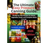 The Ultimate Easy Pressure Canning Guide: 92 Step-by-step Recipes For Meats, Vegetables, Soups and Complete Meals in a Jar