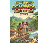 The Ultimate Ecuador Guide for Kids: A Chapter Book for Kids Aged 8-12 About Ecuador’s History, Nature, Cities, and Traditions