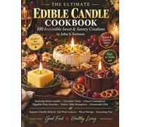 THE ULTIMATE EDIBLE CANDLE COOKBOOK: 100 Irresistible Sweet & Savory Creations Featuring Butter Candles • Chocolate Treats • Cheese Centerpieces ... • Homemade Gifts Beginner-Friendly Methods