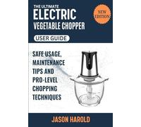 The Ultimate Electric Vegetable Chopper User Guide: Safe Usage, Maintenance Tips, and Pro-Level Chopping Techniques (New Edition)