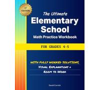 The Ultimate Elementary School Math Practice Workbook for Grades 4-5: With Fully Worked Solutions, Visual Explanations and Room to Work