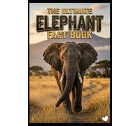 The Ultimate Elephant Fact Book