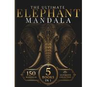The Ultimate Elephant Mandala Collection: 150 Intricate Elephant Mandalas for Relaxation, Creativity & Mindful Coloring