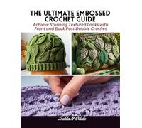The Ultimate Embossed Crochet Guide: Achieve Stunning Textured Looks with Front and Back Post Double Crochet