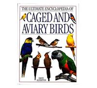 THE ULTIMATE ENCYCLOPEDIA OF CAGED AND AVIARY BIRDS